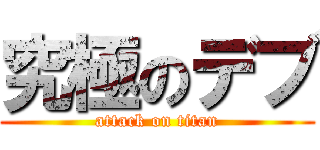 究極のデブ (attack on titan)