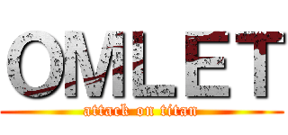 ＯＭＬＥＴ (attack on titan)