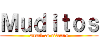 Ｍｕｄｉｔｏｓ (attack on silencio)