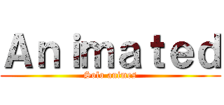 Ａｎｉｍａｔｅｄ (Solo animes)