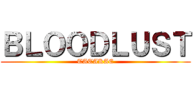 ＢＬＯＯＤＬＵＳＴ (TATAKAE)