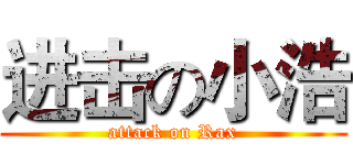 进击の小浩 (attack on Rax)
