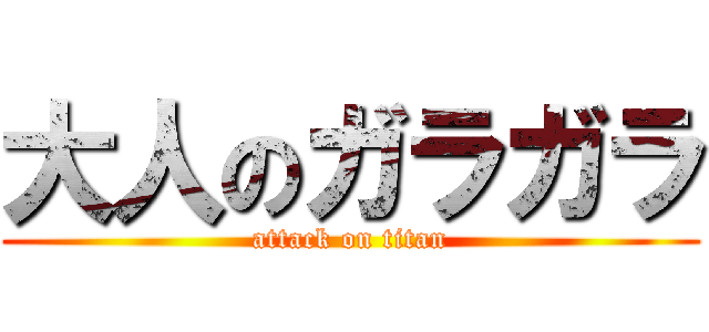 大人のガラガラ (attack on titan)