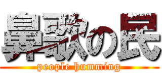 鼻歌の民 (people humming)