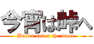今宵は峠へ (Bullet under the moon)