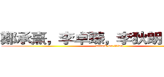 鄭承熹，李卓臻，李狄朗，何正維 (attack on titan)