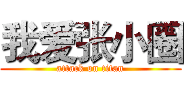 我爱张小圈 (attack on titan)