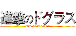 進擊のドグラス (The Card Game)