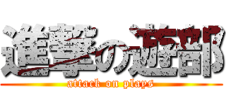 進撃の遊部 (attack on plays)