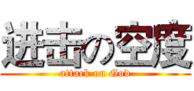 进击の空度 (attack on God)