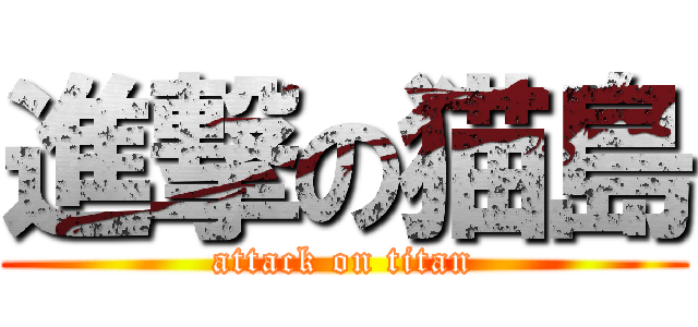 進撃の猫島 (attack on titan)
