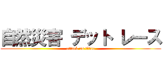 自然災害 デット レース (attack on titan)
