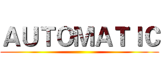ＡＵＴＯＭＡＴＩＣ ()