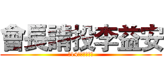 會長請投李益安 (第14屆會長候選人)
