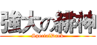 強大の緋神 (SpecialDark)