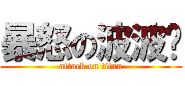 暴怒の波波雞 (attack on titan)