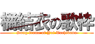 橘結衣の歌枠 (Song frame of Yui Tachibana)