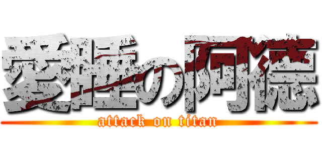 愛睡の阿德 (attack on titan)