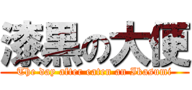 漆黒の大便 (The day after eaten an Ikasumi)