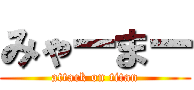 みゃーまー (attack on titan)
