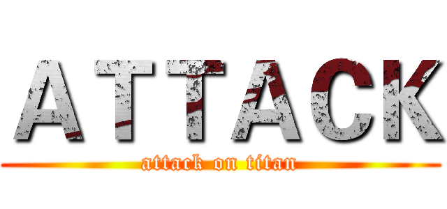 ＡＴＴＡＣＫ (attack on titan)