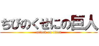 ちびのくせにの巨人 (attack on titan)