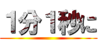 １分１秒に ()