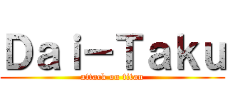 Ｄａｉ－Ｔａｋｕ (attack on titan)