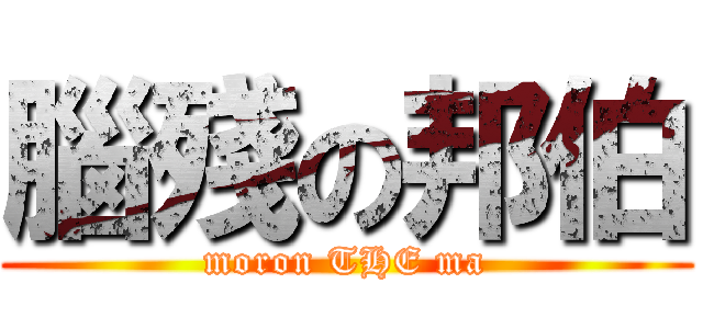 腦殘の邦伯 (moron THE ma)