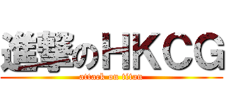 進撃のＨＫＣＧ (attack on titan)