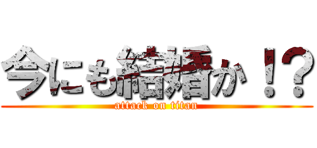 今にも結婚か！？ (attack on titan)