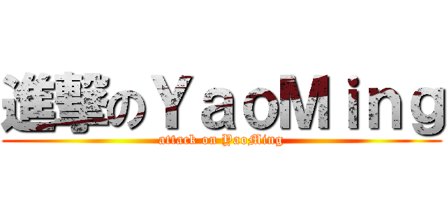 進撃のＹａｏＭｉｎｇ (attack on YaoMing)