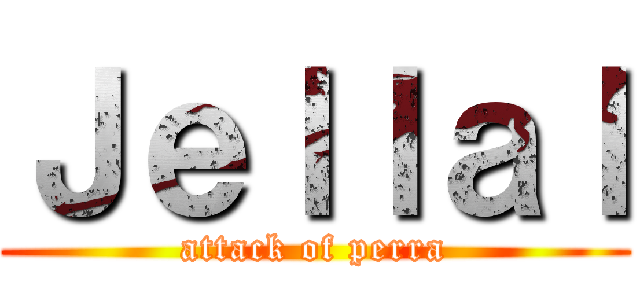 Ｊｅｌｌａｌ (attack of perra)