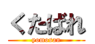 くたばれ (yomosan)