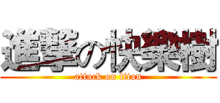 進撃の快樂樹 (attack on titan)