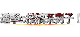 進撃の投稿系男子！ (attack on titan)