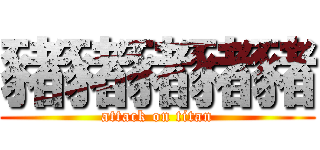 豬豬豬豬豬 (attack on titan)