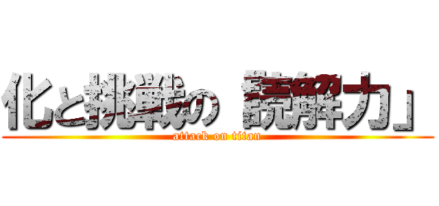 化と挑戦の「読解力」 (attack on titan)