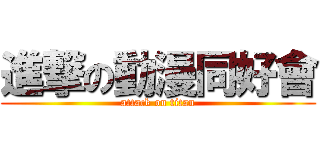 進撃の動漫同好會 (attack on titan)