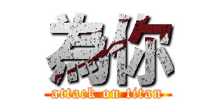 為你 (attack on titan)