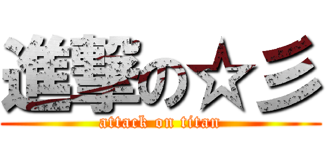 進撃の☆彡 (attack on titan)