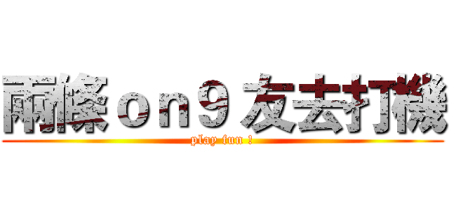 兩條ｏｎ９ 友去打機 (play fun !)