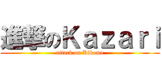 進撃のＫａｚａｒｉ (attack on Kikomo)