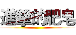 進擊的肥皂 ()