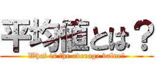 平均値とは？ (What is the average value?)