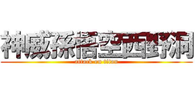 神威孫悟空西野洞 (attack on titan)