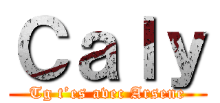 Ｃａｌｙ (Tg t’es avec Arsene)