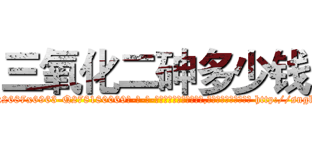 三氧化二砷多少钱 (三氧化二砷多少钱【电-186x2687x6963-Q278180069元-吉-药-业】我们做的是长期生意,靠的是老客户长期支持 http://sngk.net/oAmd28
)