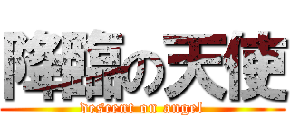 降臨の天使 (descent on angel)