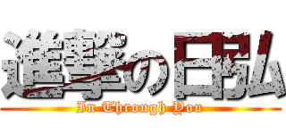 進撃の日弘 (In Through You)